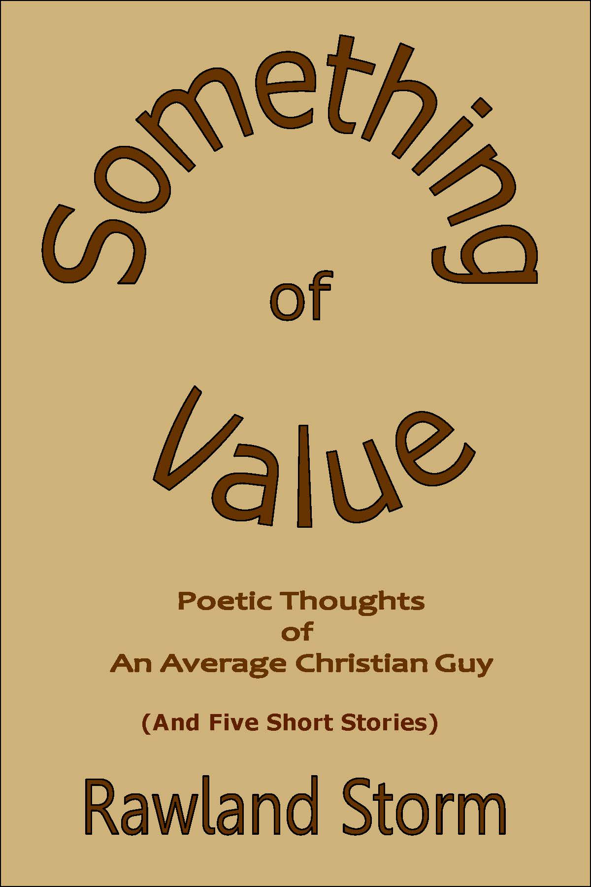 Title details for Something of Value: Poetic Thoughts of An Adverage Christian Guy (And Five Short Stories) by Rawland Storm - Available